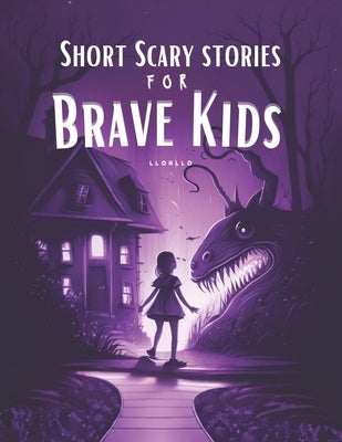 Short Scary Stories for Brave Kids: Ideal for Camping and Campfire by Art, Llorllo