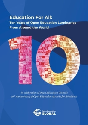 Education For All: Ten years of open education luminaries from around the world: In celebration of Open Education Global's 10th Anniversa by Kindler, David T.