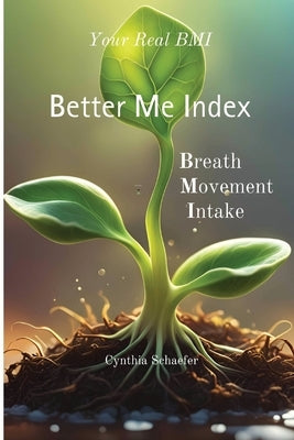 Your Real BMI: a Better Me Index with Breath, Movement and Intake by Schaefer, Cynthia