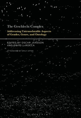 The Geschlecht Complex: Addressing Untranslatable Aspects of Gender, Genre, and Ontology by Jansson, Oscar