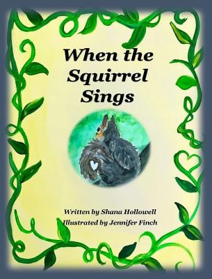 When the Squirrel Sings by Hollowell, Shana Askew