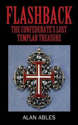 Flashback: The Confederate's Lost Templar Treasure by Ables, Alan