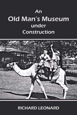 An Old Man's Museum Under Construction by Leonard, Richard