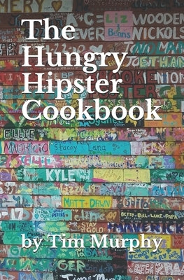 The Hungry Hipster Cookbook: Food Truck Favorites and Millennial Meals by Murphy, Tim