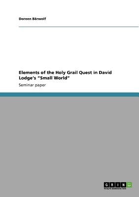 Elements of the Holy Grail Quest in David Lodge's Small World by Bärwolf, Doreen