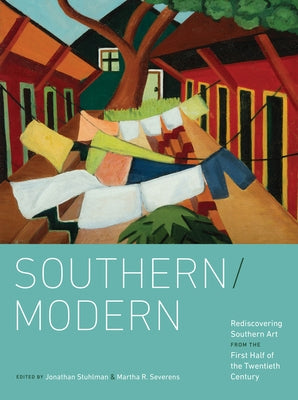 Southern/Modern: Rediscovering Southern Art from the First Half of the Twentieth Century by Stuhlman, Jonathan