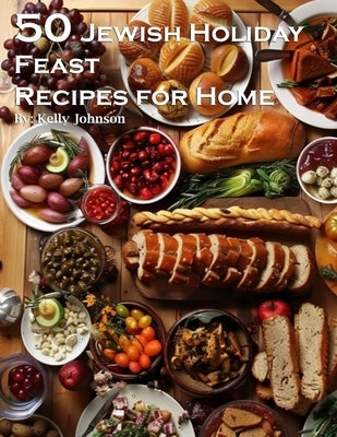 50 Jewish Holiday Feast Recipes for Home by Johnson, Kelly