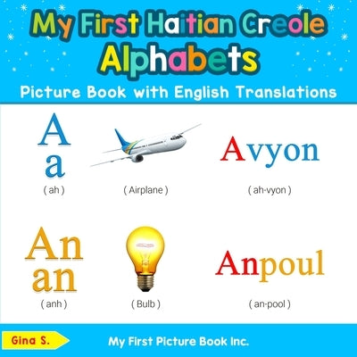 My First Haitian Creole Alphabets Picture Book with English Translations: Bilingual Early Learning & Easy Teaching Haitian Creole Books for Kids by S, Gina