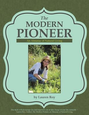 The Modern Pioneer: An Almanac of Natural Living by Roy, Lauren