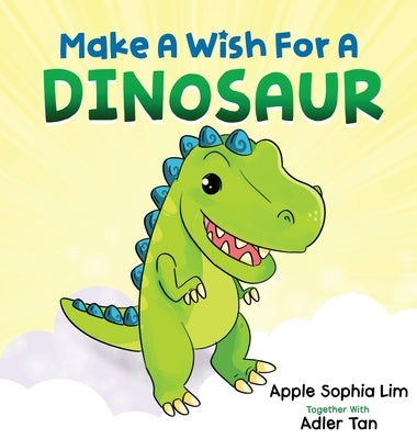 Make a Wish for a Dinosaur: Roar with the dinosaur, hug the dinosaur, rub the dinosaur's belly! A funny and silly book that will make your kids la by Lim, Apple Sophia