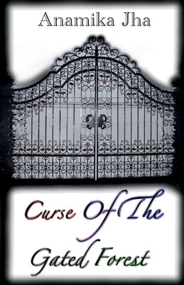 Curse Of The Gated Forest by Jha, Anamika