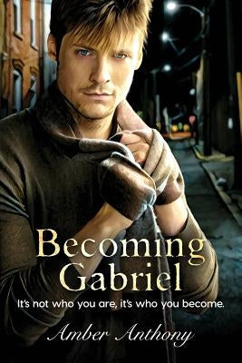 Becoming Gabriel: It's not who you are, it's who you become by Anthony, Amber