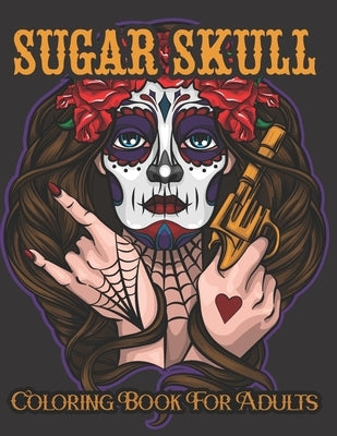 Sugar Skull Coloring Book For Adults: Coloring Book For Adults Sugar Skulls Stress Relieving Skull Designs for Adults Mindful Meditation & Relaxation by Tason, Robmes