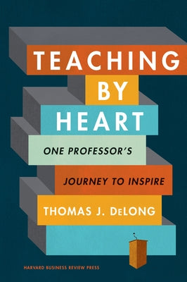 Teaching by Heart: One Professor's Journey to Inspire by DeLong, Thomas J.