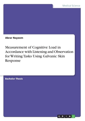 Measurement of Cognitive Load in Accordance with Listening and Observation for Writing Tasks Using Galvanic Skin Response by Nayeem, Abrar