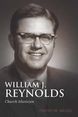 William J. Reynolds: Church Musician by Music, David W.