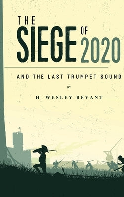 The Siege of 2020: And The Last Trumpet Sound by Bryant, Wesley