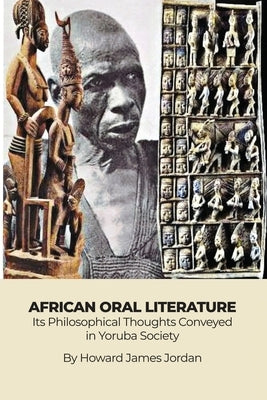 African Oral Literature: Its Philosophical Thoughts Conveyed in Yoruba Society by Jordan, Howard James