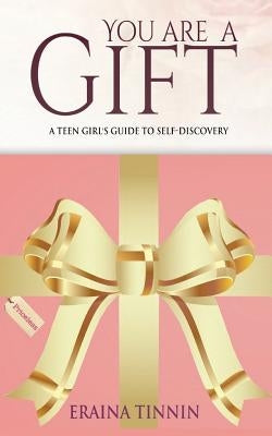 You Are a Gift: A Teen Girl's Guide to Self-Discovery by Tinnin, Eraina