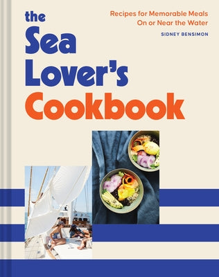 The Sea Lover's Cookbook: Recipes for Memorable Meals on or Near the Water by Bensimon, Sidney