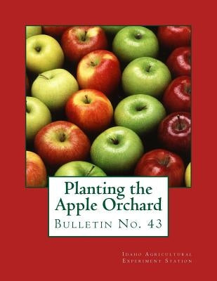 Planting the Apple Orchard: Bulletin No. 43 by Idaho Agricultural Experiment Station