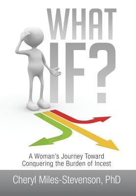 What If?: A Woman's Journey Toward Conquering the Burden of Incest by Miles-Stevenson, Cheryl