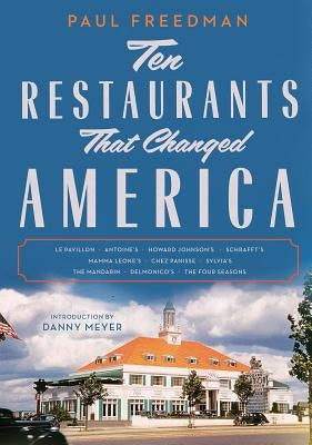 Ten Restaurants That Changed America by Freedman, Paul