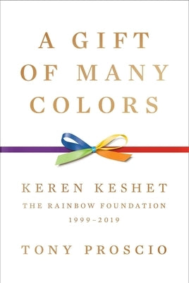 A Gift of Many Colors: Keren Keshet--The Rainbow Foundation, 1999-2019 by Proscio, Tony