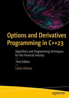 Options and Derivatives Programming in C++23: Algorithms and Programming Techniques for the Financial Industry by Oliveira, Carlos