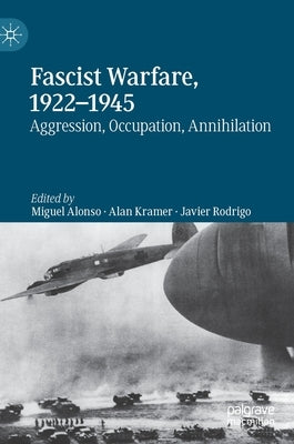 Fascist Warfare, 1922-1945: Aggression, Occupation, Annihilation by Alonso, Miguel