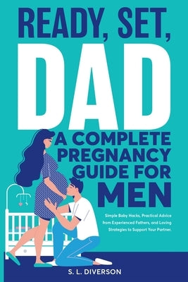 Ready, Set, Dad - A Complete Pregnancy Guide for Men by Diverson, S. L.