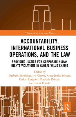 Accountability, International Business Operations and the Law: Providing Justice for Corporate Human Rights Violations in Global Value Chains by Enneking, Liesbeth