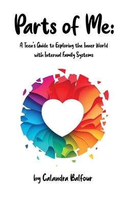 arts of Me: A Teen's Guide to Exploring the Inner World with Internal Family Systems by Balfour, Calandra