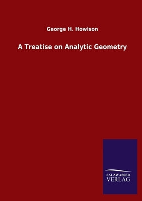 A Treatise on Analytic Geometry by Howison, George H.