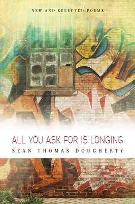 All You Ask for Is Longing: New and Selected Poems 1994-2014 by Dougherty, Sean Thomas