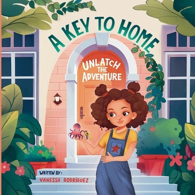 A Key to Home: Unlatch The Adventure by Rodriguez, Vanessa