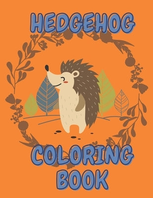 Hedgehog Coloring Book: Gift For Kids And Teens To Relax Beautiful Designs by Newton, Emily