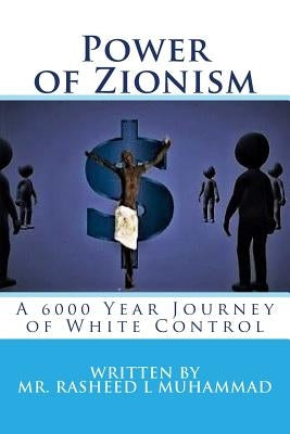 Power of Zionism: A 6,000 Year Journey To White Control by Muhammad, Rasheed L.