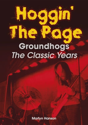 Hoggin' the Page: Groundhogs - The Classic Years by Hanson, Martyn