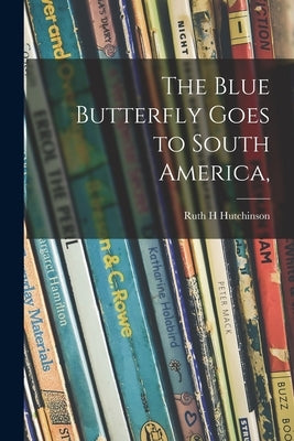 The Blue Butterfly Goes to South America, by Hutchinson, Ruth H.