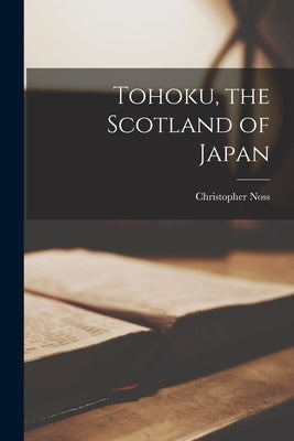 Tohoku, the Scotland of Japan by Noss, Christopher