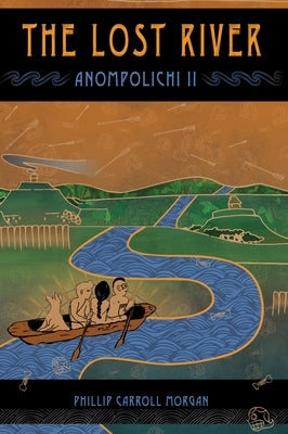 The Lost River: Anompolichi II by Morgan, Phillip Carroll