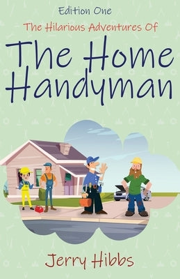 The Hilarious Adventures of the Home Handyman (Edition One) by Hibbs, Jerry