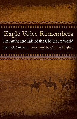 Eagle Voice Remembers: An Authentic Tale of the Old Sioux World by Neihardt, John G.