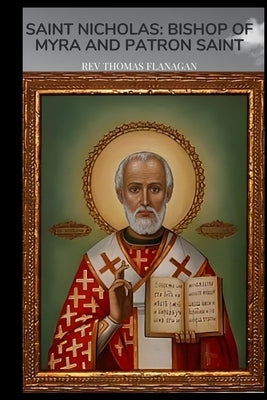 Saint Nicholas: Bishop of Myra and Patron Saint by Flanagan, Thomas