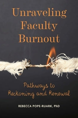 Unraveling Faculty Burnout: Pathways to Reckoning and Renewal by Pope-Ruark, Rebecca