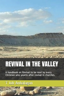 Revival in the Valley: A handbook on revival to be read by every Christian who yearns after revival in churches by Anbalagan, T. Job