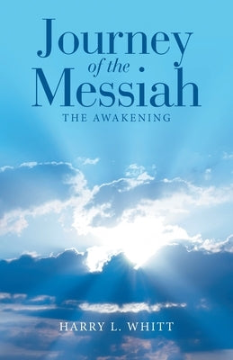 Journey of the Messiah: The Awakening by Whitt, Harry L.