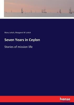 Seven Years in Ceylon: Stories of mission life by Leitch, Mary