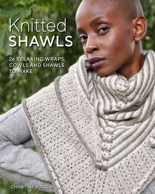 Knitted Shawls: 25 Relaxing Wraps, Cowls and Shawls by Boggis, Christine